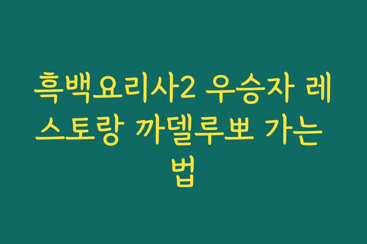 흑백요리사2 우승자 레스토랑 까델루뽀 가는 법