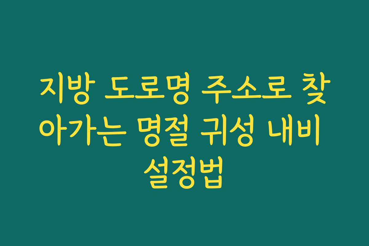 지방 도로명 주소로 찾아가는 명절 귀성 내비 설정법