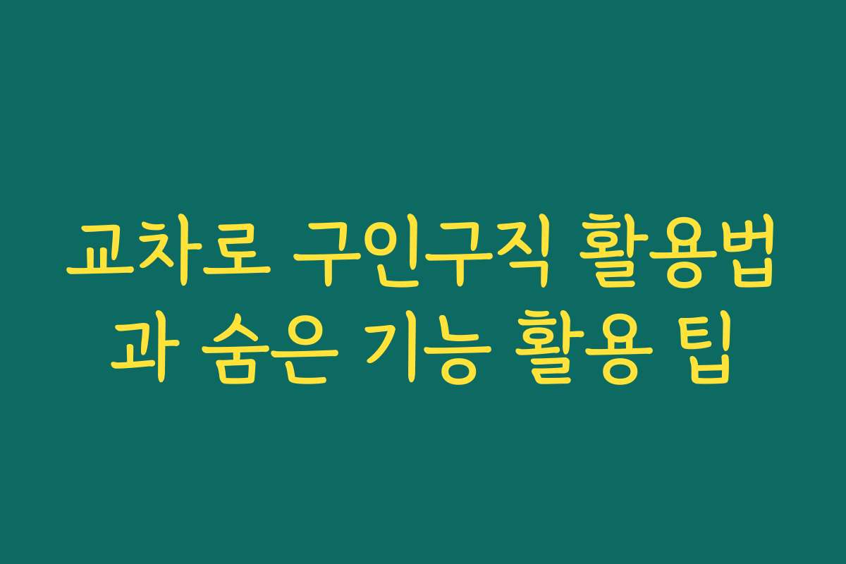 교차로 구인구직 활용법과 숨은 기능 활용 팁