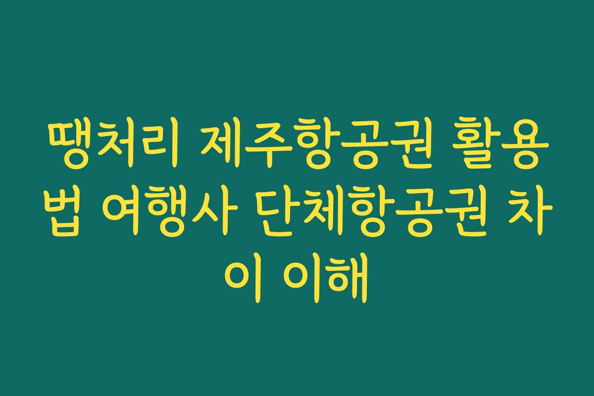 땡처리 제주항공권 활용법 여행사 단체항공권 차이 이해