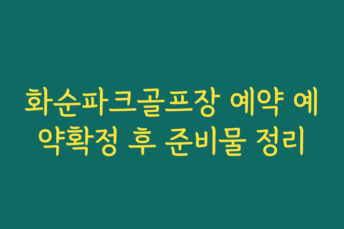 화순파크골프장 예약 예약확정 후 준비물 정리