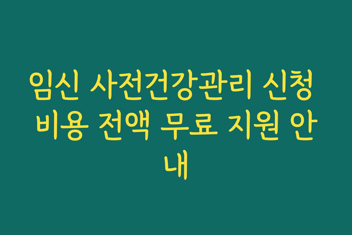 임신 사전건강관리 신청 비용 전액 무료 지원 안내
