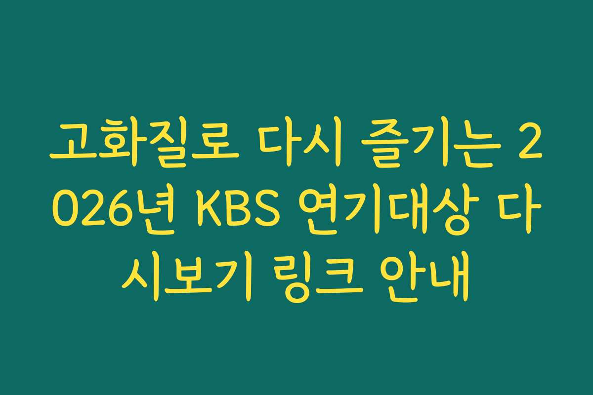 고화질로 다시 즐기는 2026년 KBS 연기대상 다시보기 링크 안내