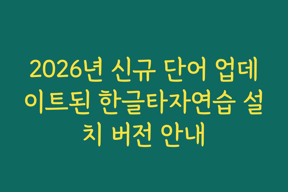 2026년 신규 단어 업데이트된 한글타자연습 설치 버전 안내