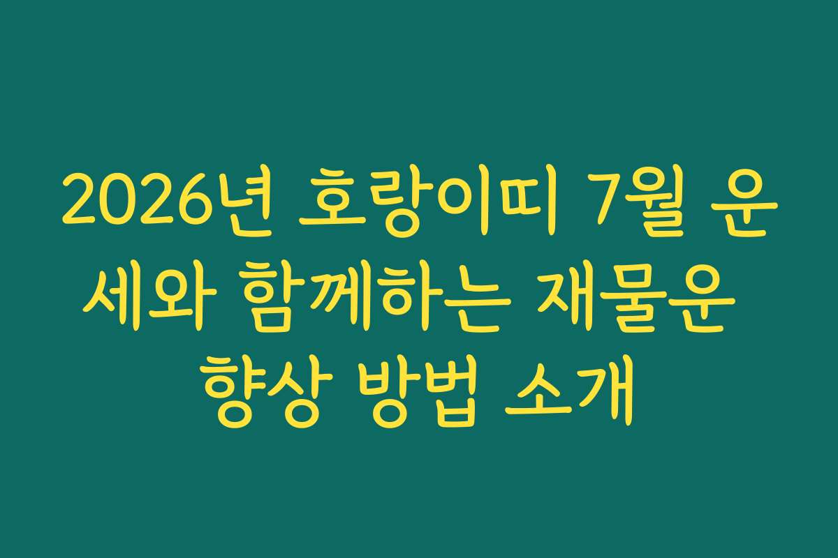 2026년 호랑이띠 7월 운세와 함께하는 재물운 향상 방법 소개