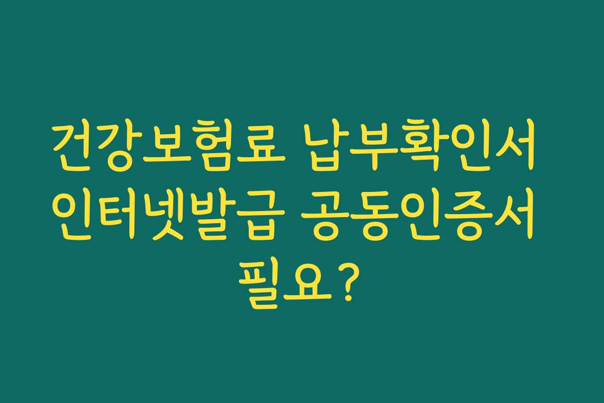 건강보험료 납부확인서 인터넷발급 공동인증서 필요?