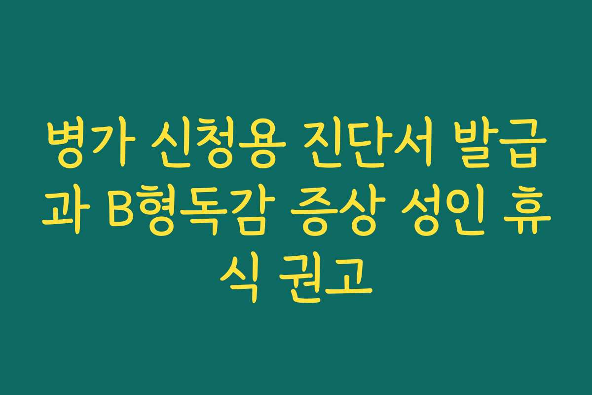 병가 신청용 진단서 발급과 B형독감 증상 성인 휴식 권고
