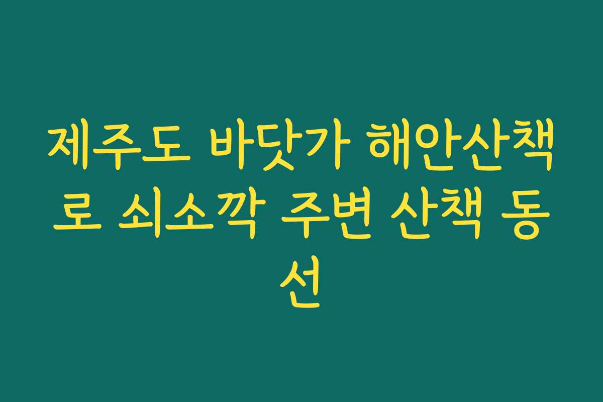 제주도 바닷가 해안산책로 쇠소깍 주변 산책 동선