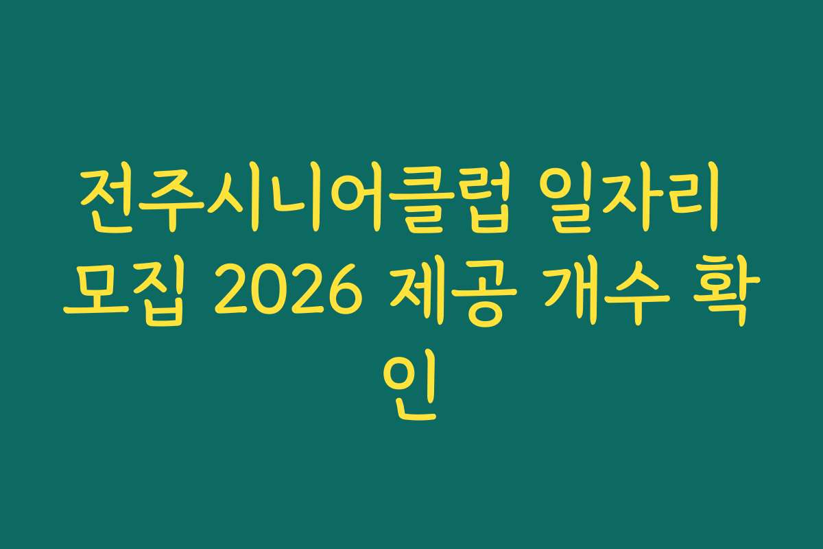 전주시니어클럽 일자리 모집 2026 제공 개수 확인