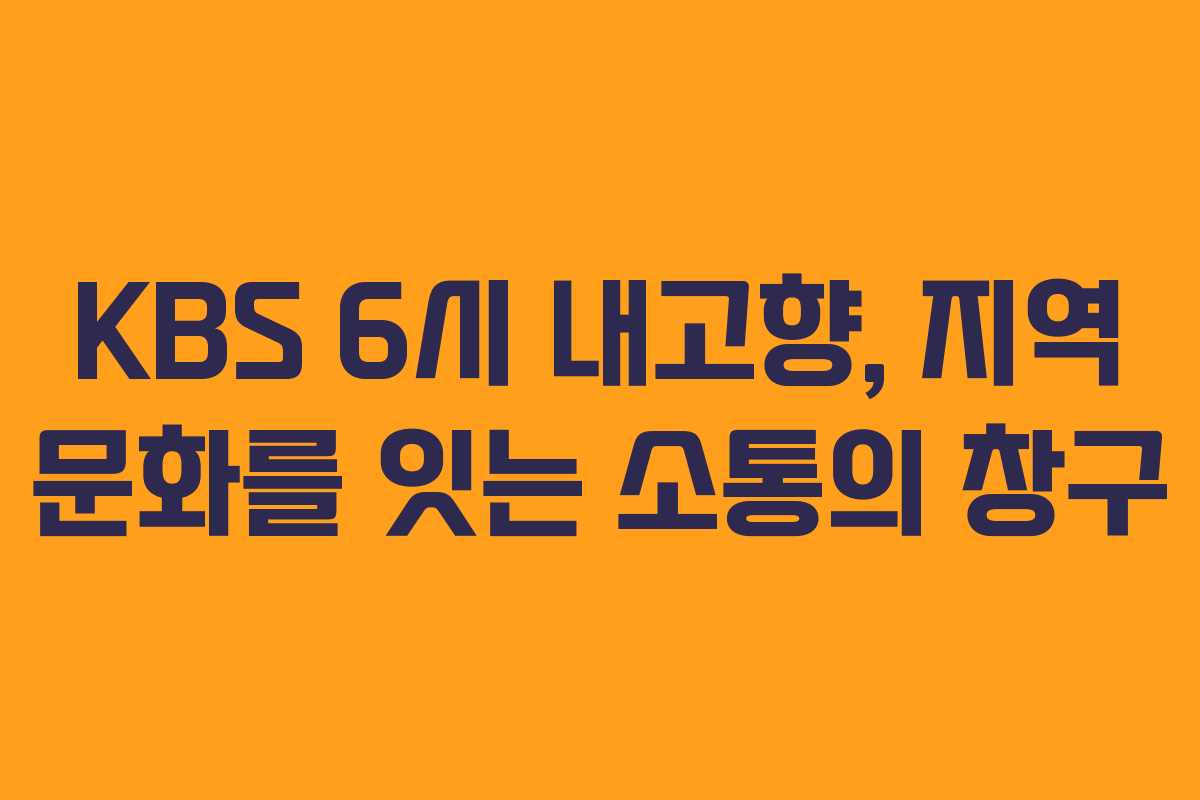 KBS 6시 내고향, 지역 문화를 잇는 소통의 창구