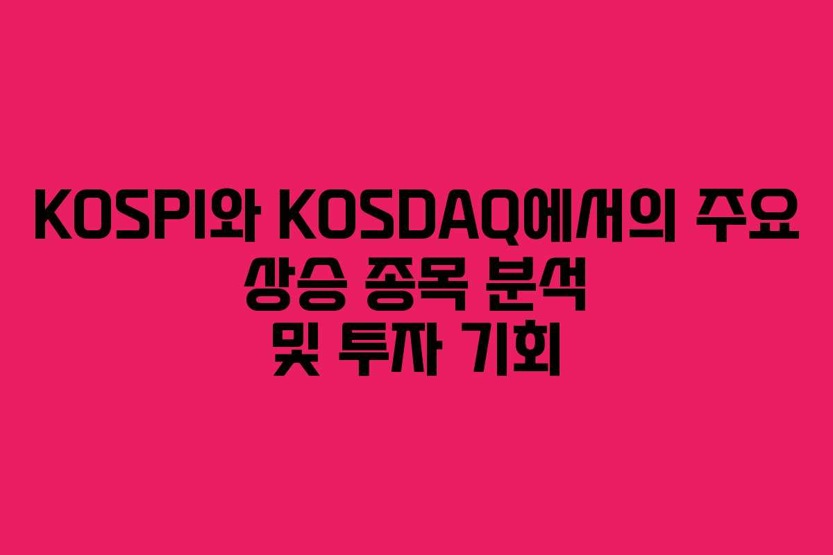 KOSPI와 KOSDAQ에서의 주요 상승 종목 분석 및 투자 기회