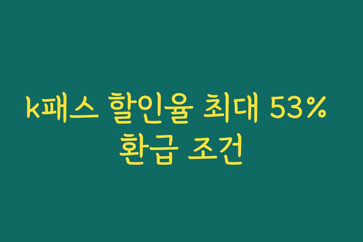 k패스 할인율 최대 53% 환급 조건