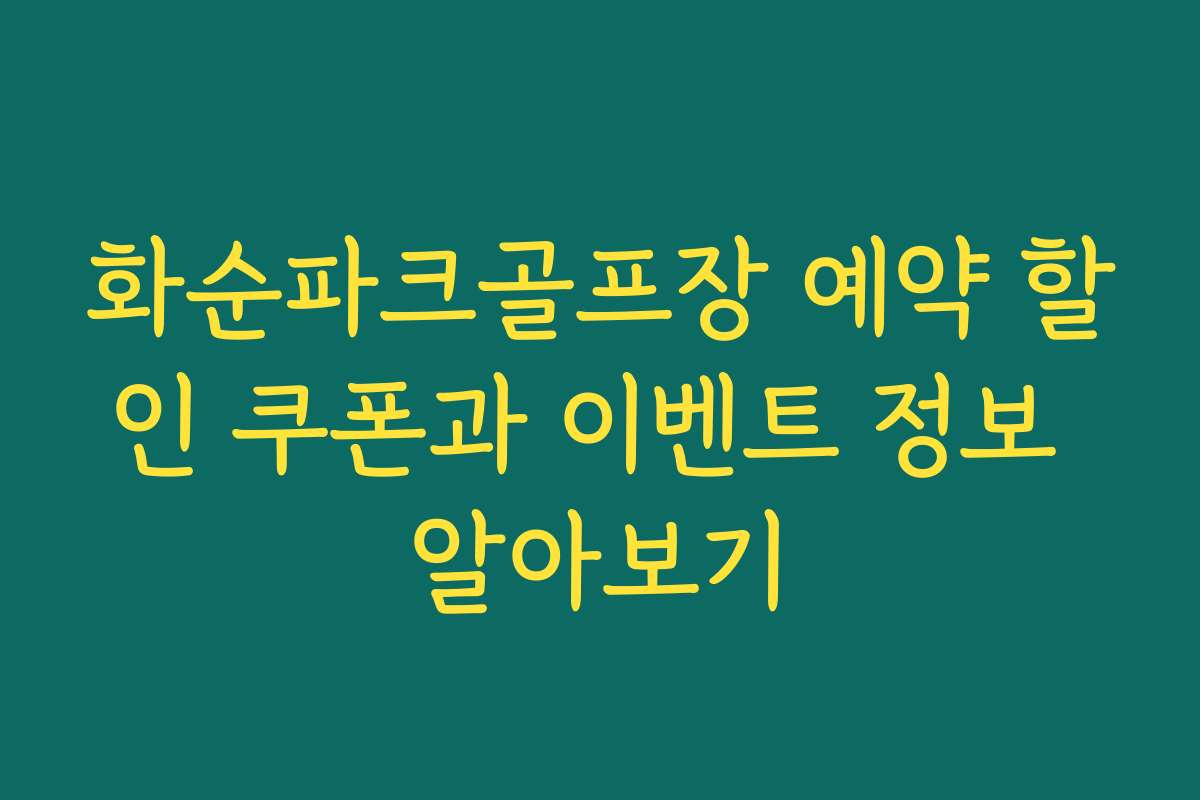 화순파크골프장 예약 할인 쿠폰과 이벤트 정보 알아보기