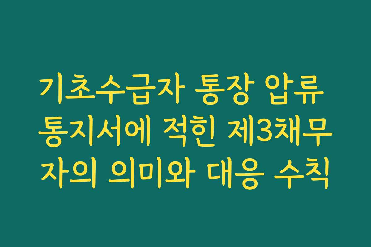 기초수급자 통장 압류 통지서에 적힌 제3채무자의 의미와 대응 수칙
