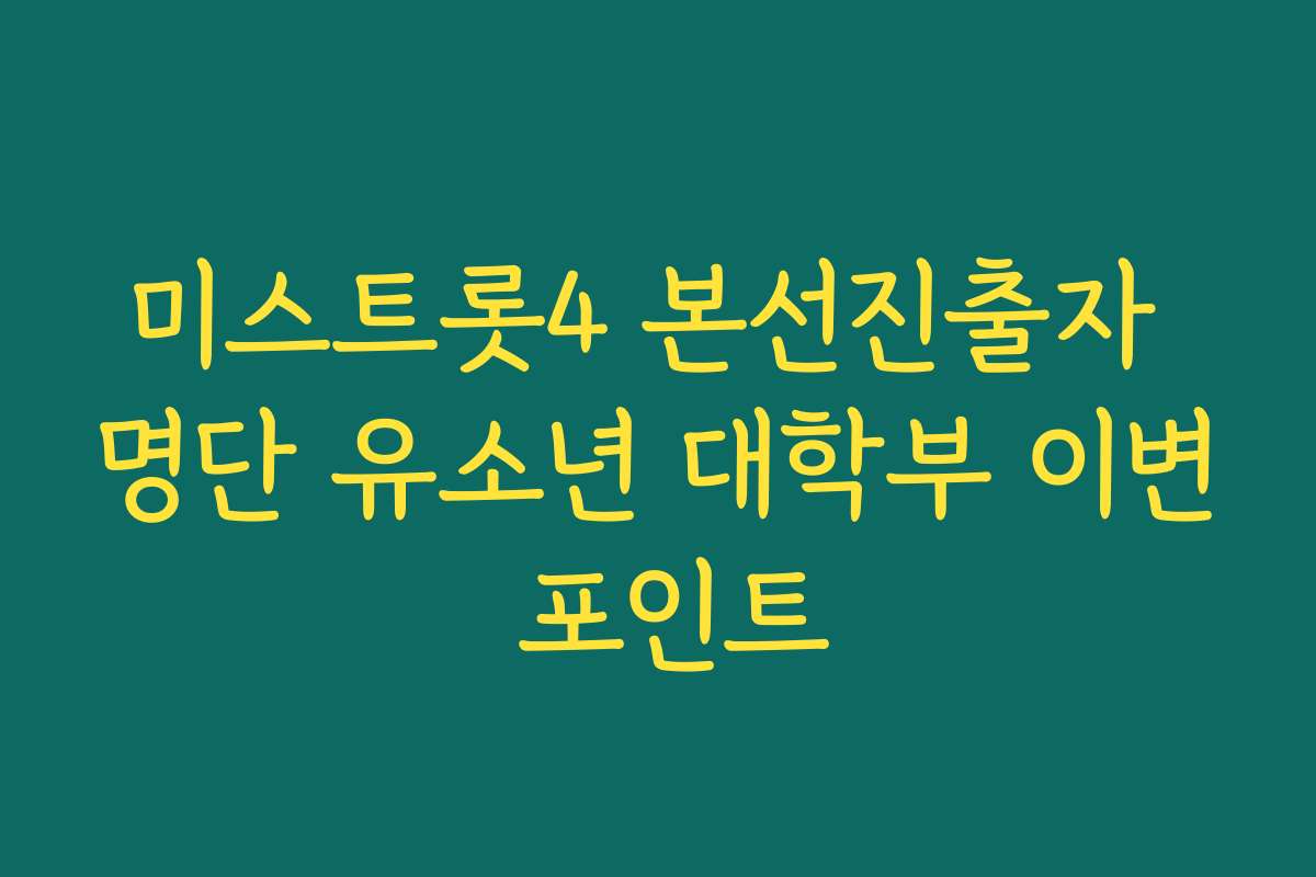 미스트롯4 본선진출자 명단 유소년 대학부 이변 포인트