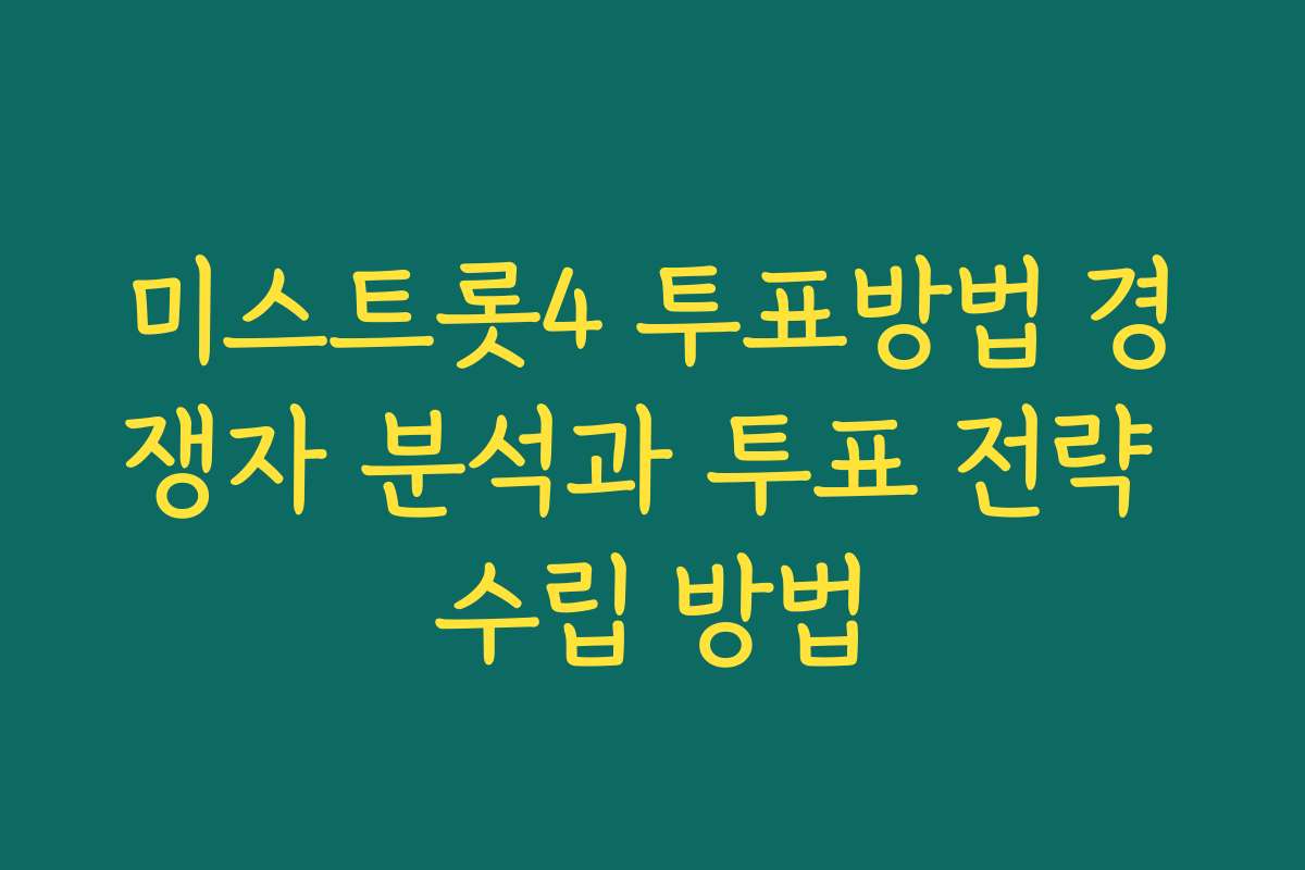 미스트롯4 투표방법 경쟁자 분석과 투표 전략 수립 방법