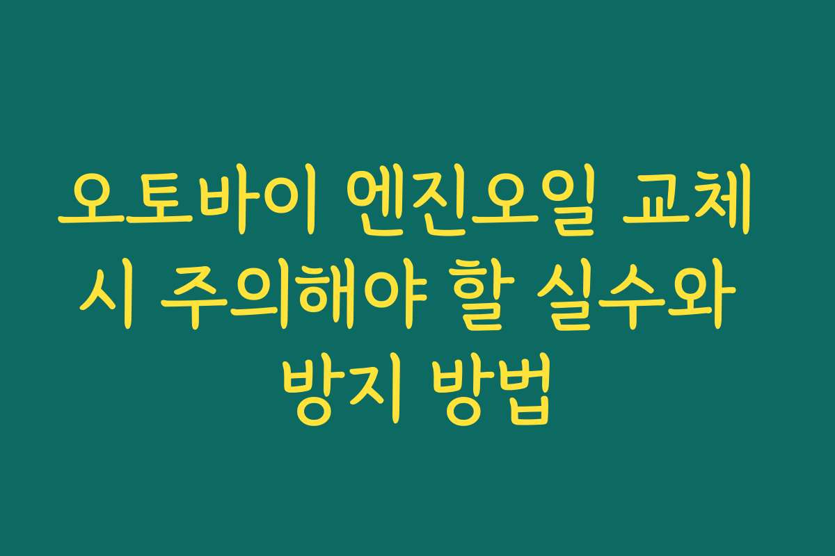 오토바이 엔진오일 교체 시 주의해야 할 실수와 방지 방법