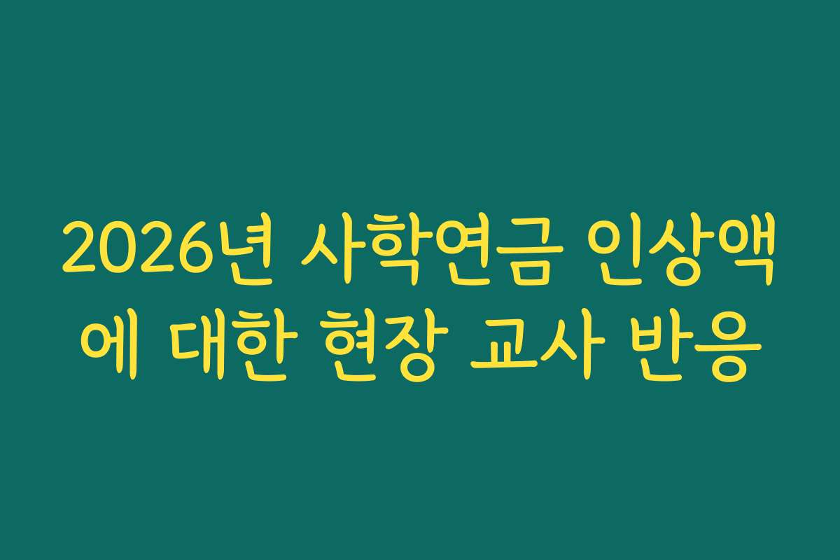 2026년 사학연금 인상액에 대한 현장 교사 반응