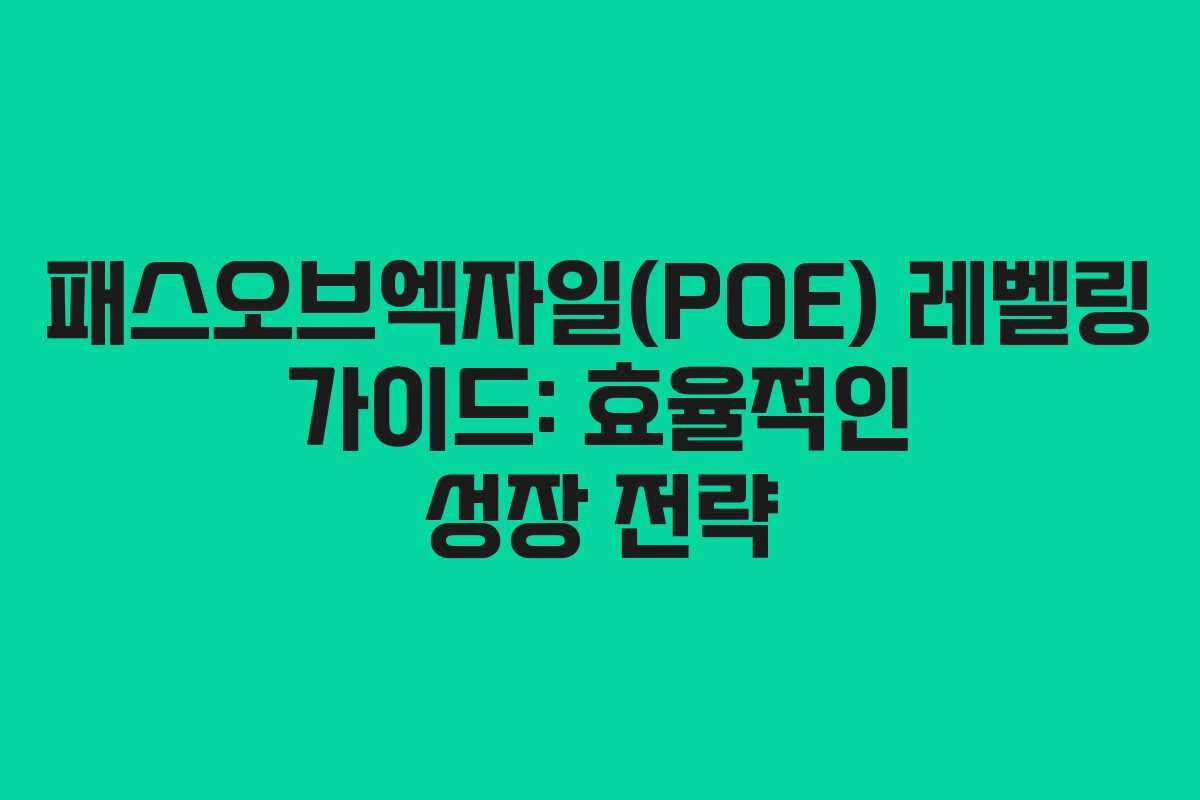 패스오브엑자일(POE) 레벨링 가이드: 효율적인 성장 전략