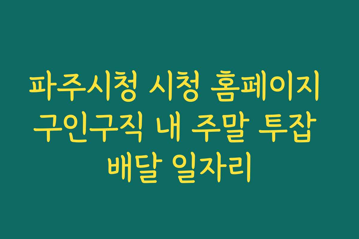 파주시청 시청 홈페이지 구인구직 내 주말 투잡 배달 일자리