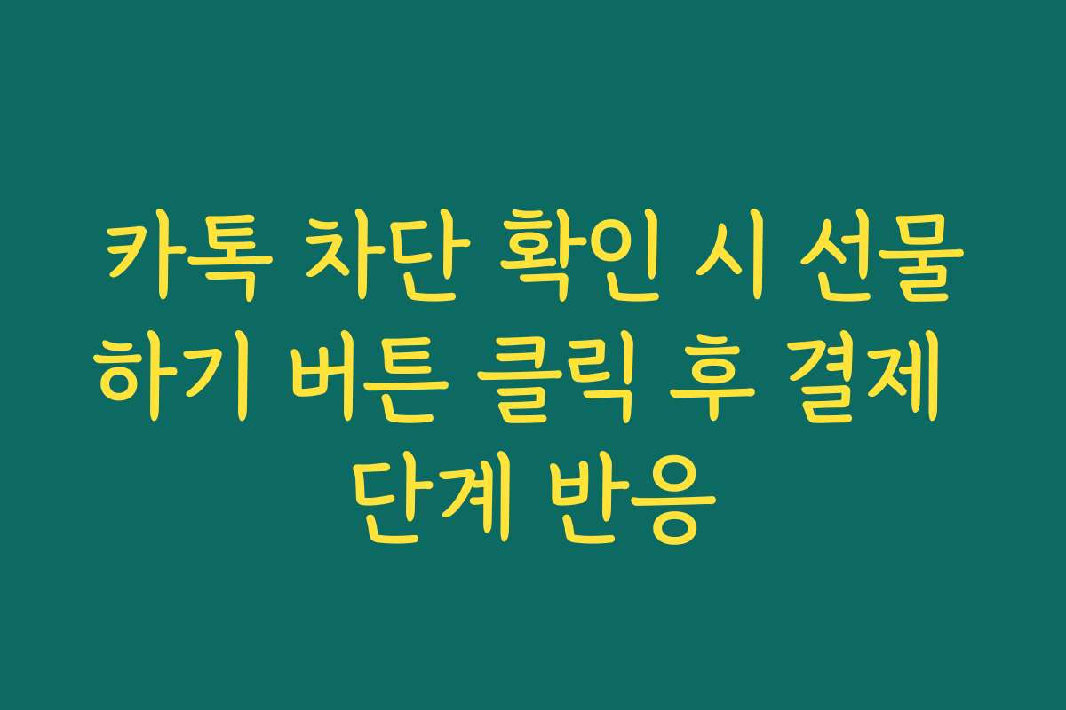 카톡 차단 확인 시 선물하기 버튼 클릭 후 결제 단계 반응
