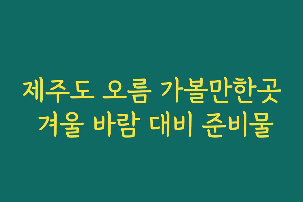 제주도 오름 가볼만한곳 겨울 바람 대비 준비물