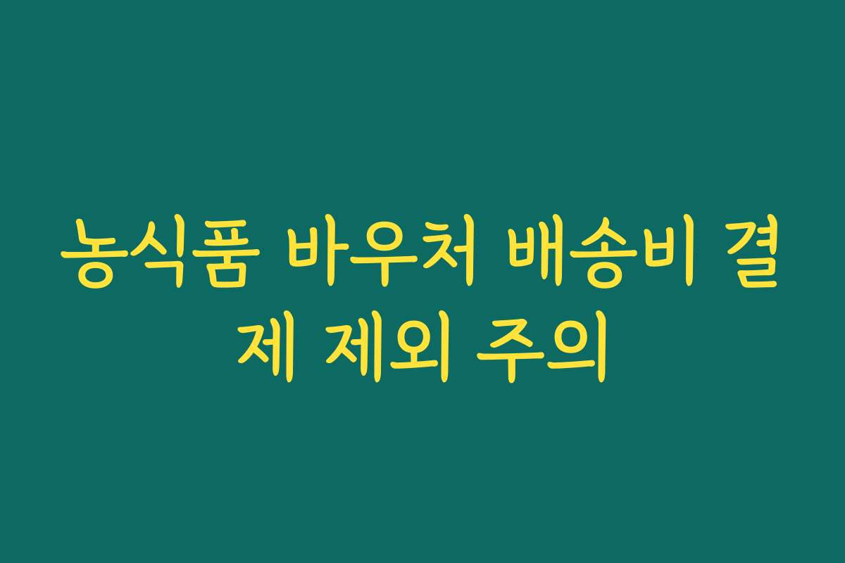 농식품 바우처 배송비 결제 제외 주의