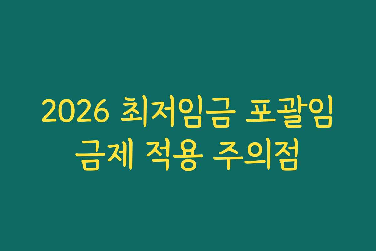 2026 최저임금 포괄임금제 적용 주의점
