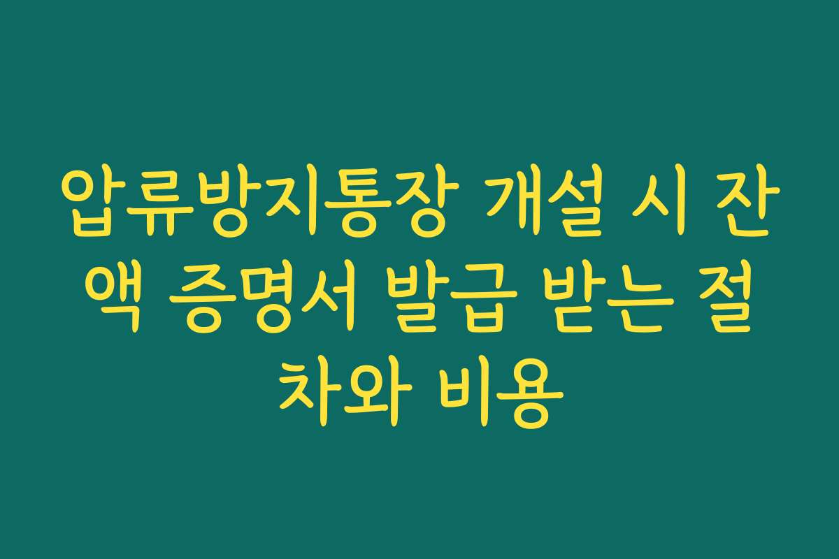 압류방지통장 개설 시 잔액 증명서 발급 받는 절차와 비용