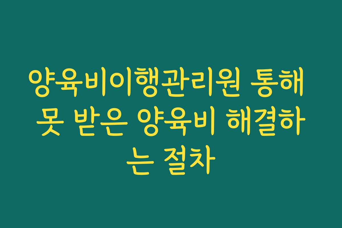 양육비이행관리원 통해 못 받은 양육비 해결하는 절차