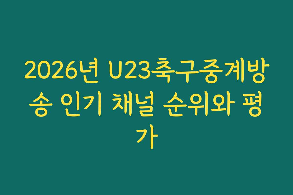 2026년 U23축구중계방송 인기 채널 순위와 평가