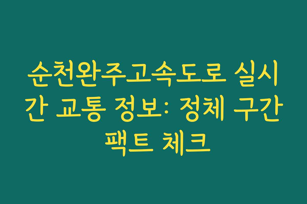 순천완주고속도로 실시간 교통 정보: 정체 구간 팩트 체크