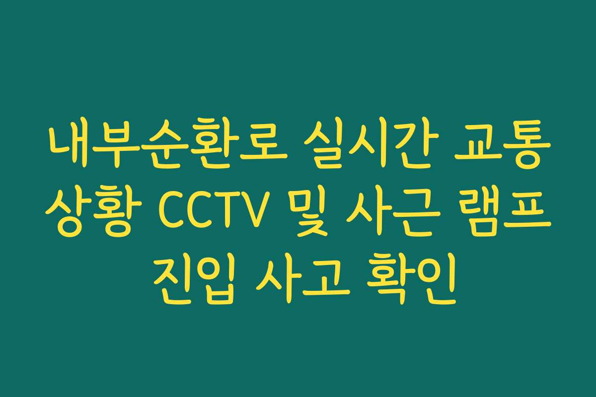 내부순환로 실시간 교통상황 CCTV 및 사근 램프 진입 사고 확인