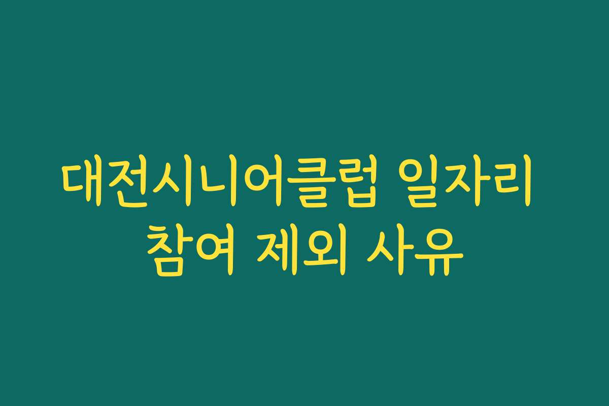 대전시니어클럽 일자리 참여 제외 사유