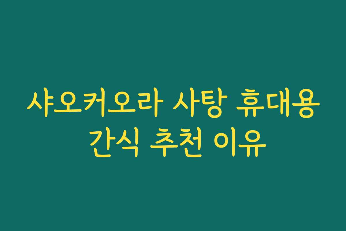 샤오커오라 사탕 휴대용 간식 추천 이유