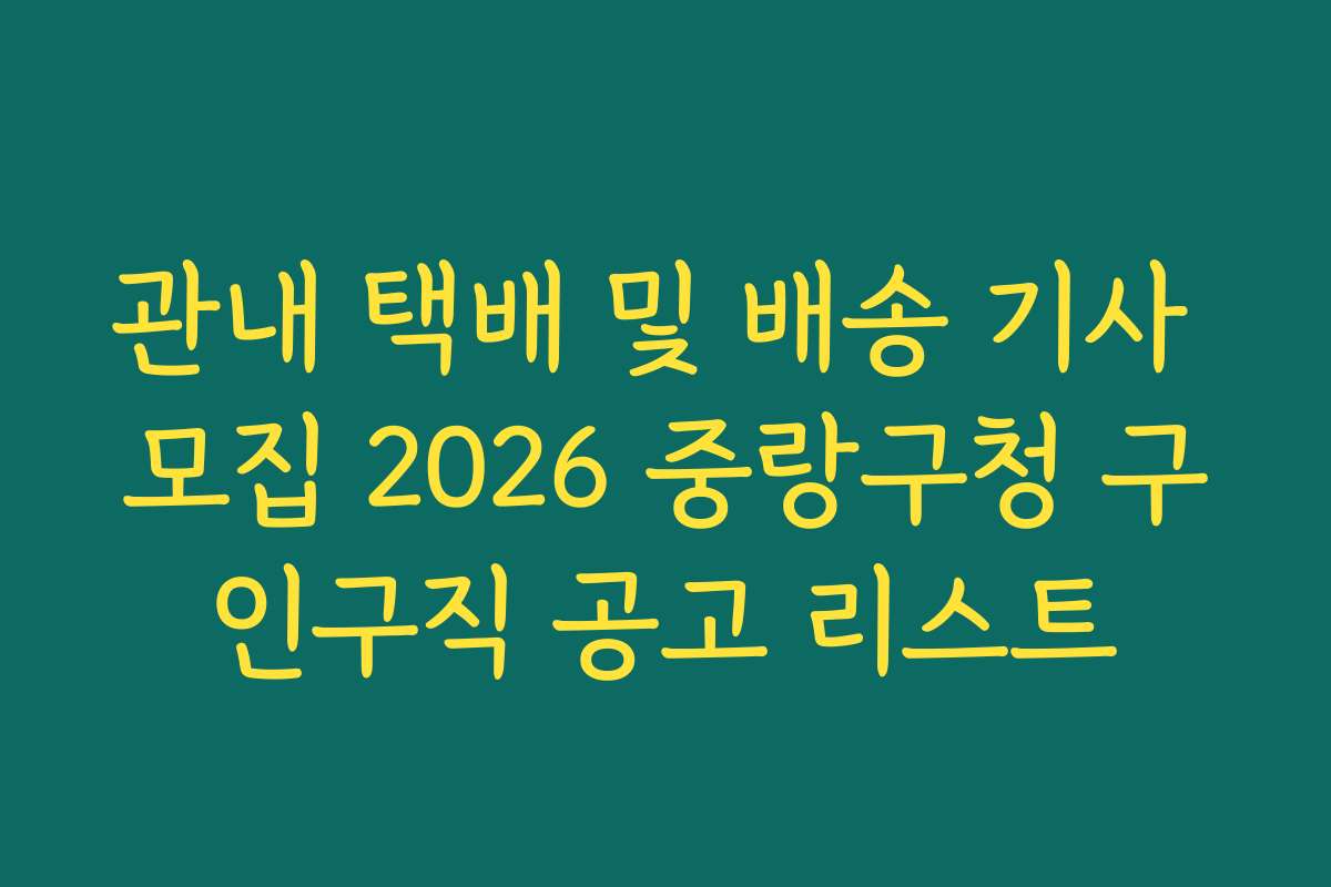 관내 택배 및 배송 기사 모집 2026 중랑구청 구인구직 공고 리스트