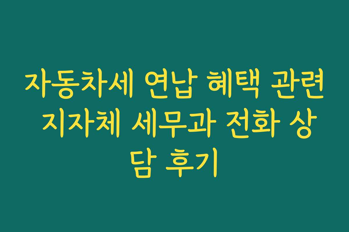 자동차세 연납 혜택 관련 지자체 세무과 전화 상담 후기