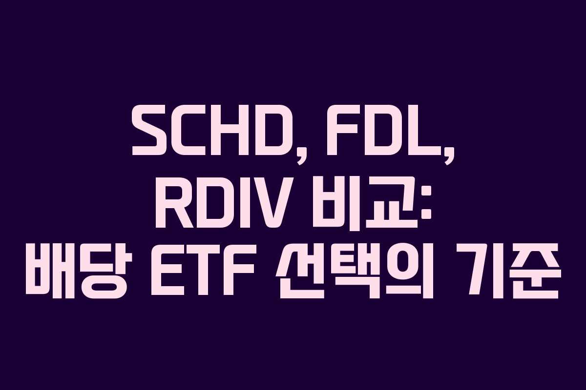 SCHD, FDL, RDIV 비교: 배당 ETF 선택의 기준