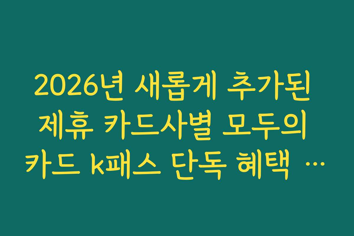 2026년 새롭게 추가된 제휴 카드사별 모두의 카드 k패스 단독 혜택 정리