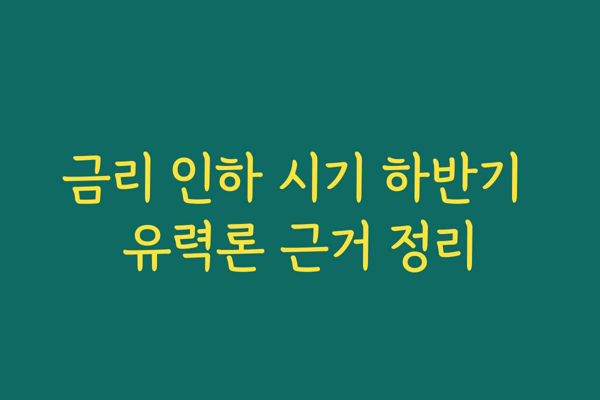 금리 인하 시기 하반기 유력론 근거 정리