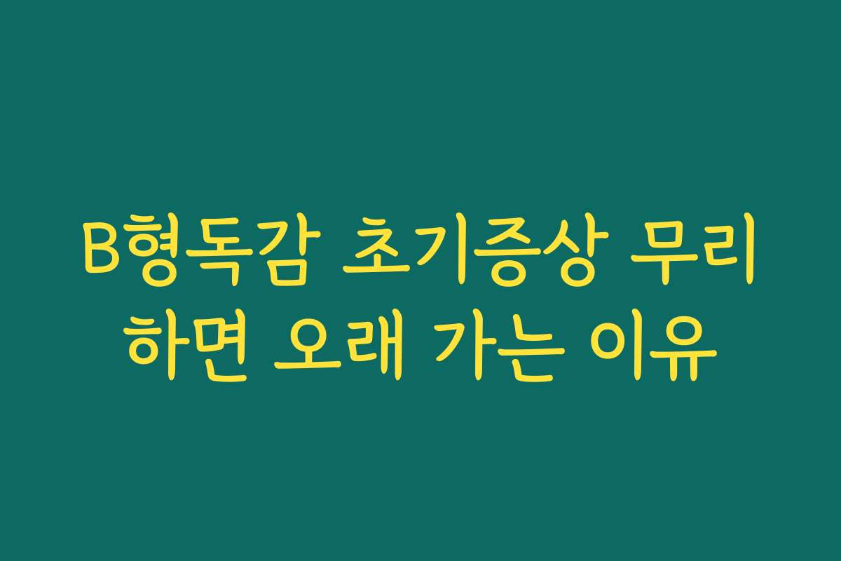 B형독감 초기증상 무리하면 오래 가는 이유