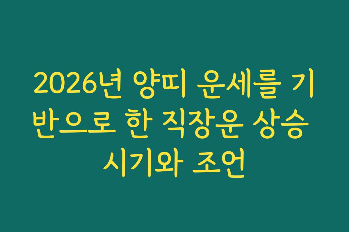 2026년 양띠 운세를 기반으로 한 직장운 상승 시기와 조언