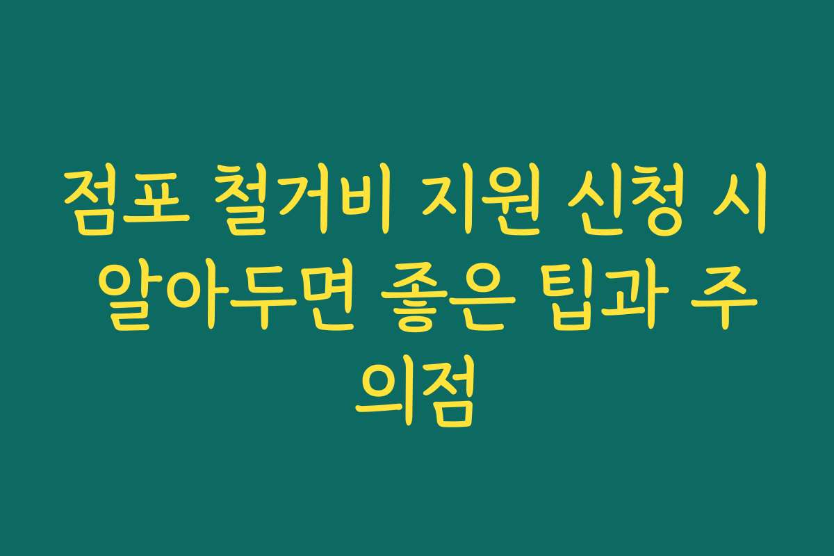 점포 철거비 지원 신청 시 알아두면 좋은 팁과 주의점