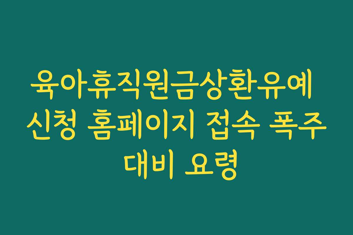 육아휴직원금상환유예 신청 홈페이지 접속 폭주 대비 요령