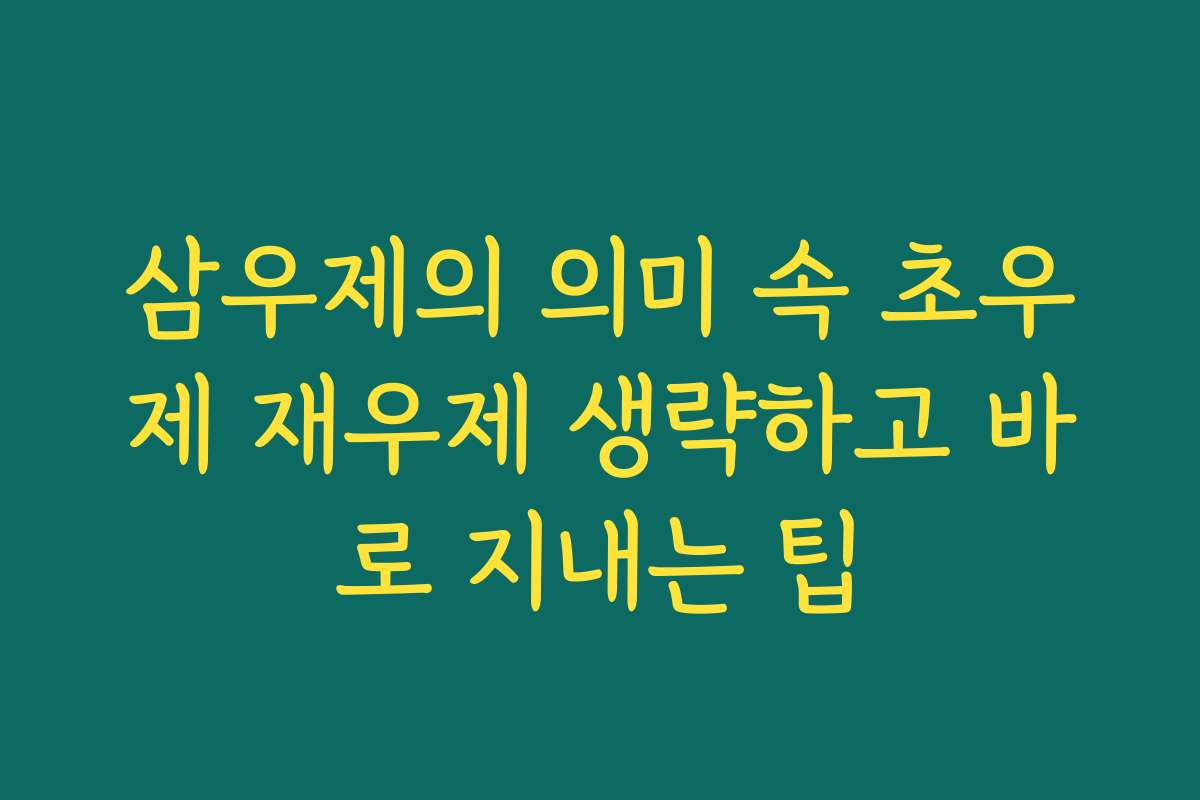 삼우제의 의미 속 초우제 재우제 생략하고 바로 지내는 팁