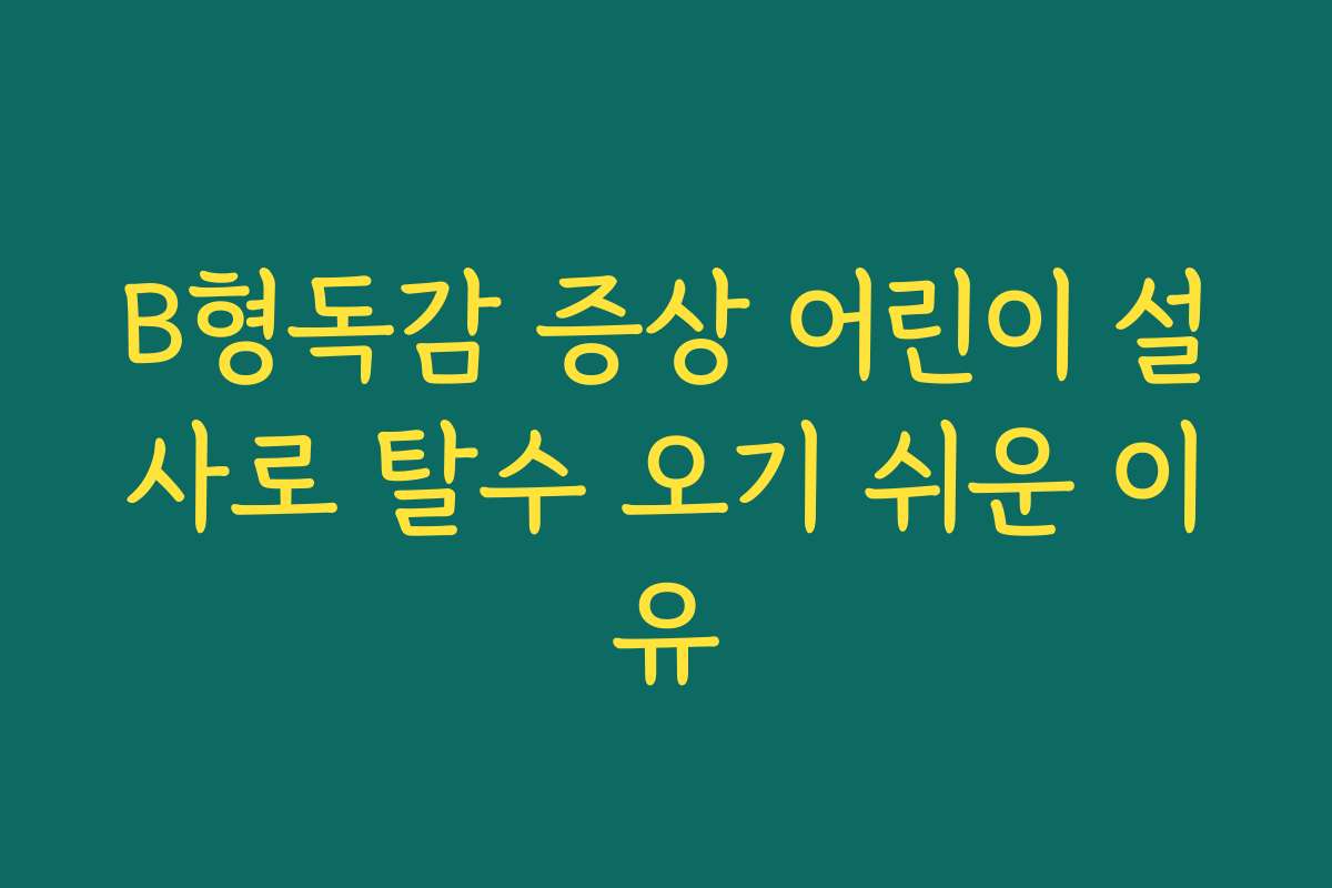 B형독감 증상 어린이 설사로 탈수 오기 쉬운 이유
