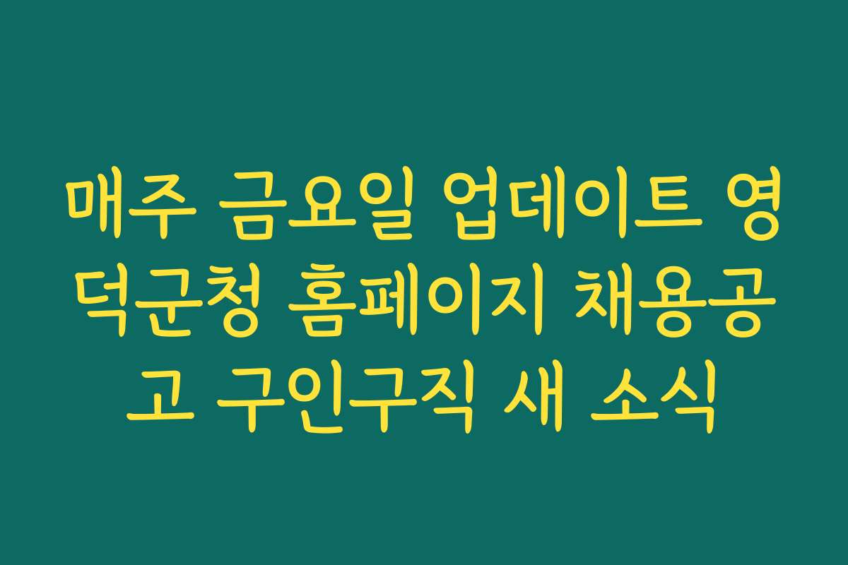 매주 금요일 업데이트 영덕군청 홈페이지 채용공고 구인구직 새 소식