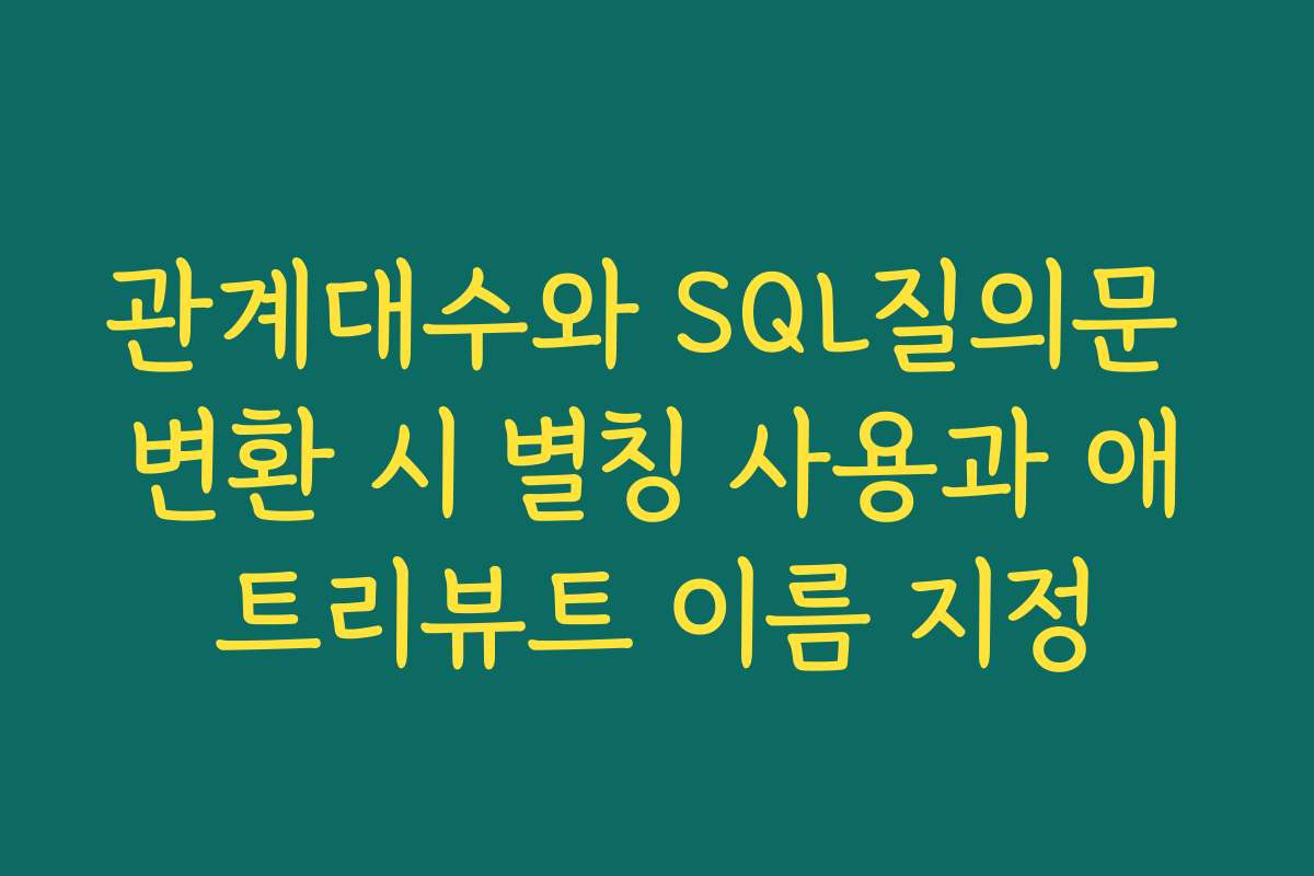 관계대수와 SQL질의문 변환 시 별칭 사용과 애트리뷰트 이름 지정