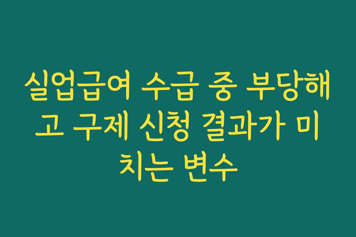실업급여 수급 중 부당해고 구제 신청 결과가 미치는 변수