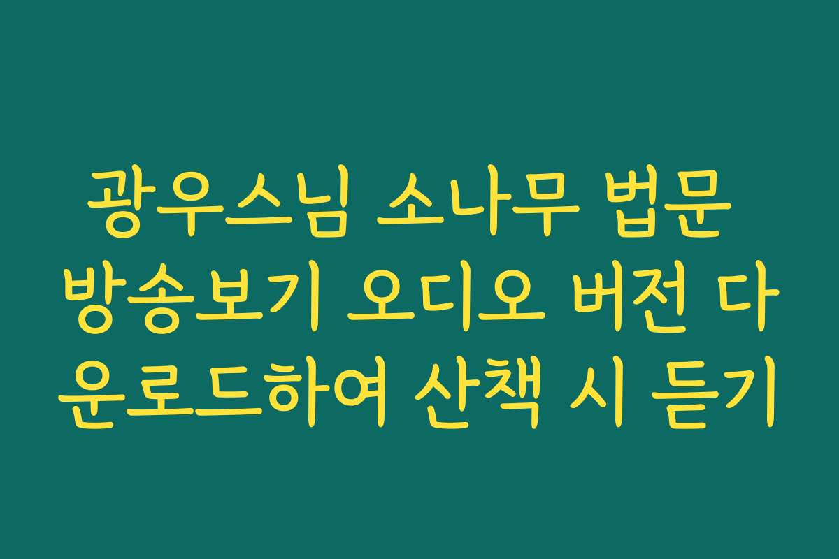 광우스님 소나무 법문 방송보기 오디오 버전 다운로드하여 산책 시 듣기